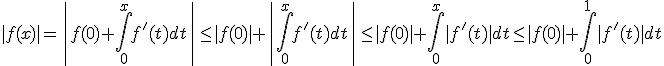 3$|f(x)| = \left|f(0)+\int_0^x f'(t)dt \right| \leq |f(0)|+ \left| \int_0^x f'(t)dt \right| \leq |f(0)|+ \int_0^x |f'(t)|dt\leq |f(0)|+ \int_0^1 |f'(t)|dt